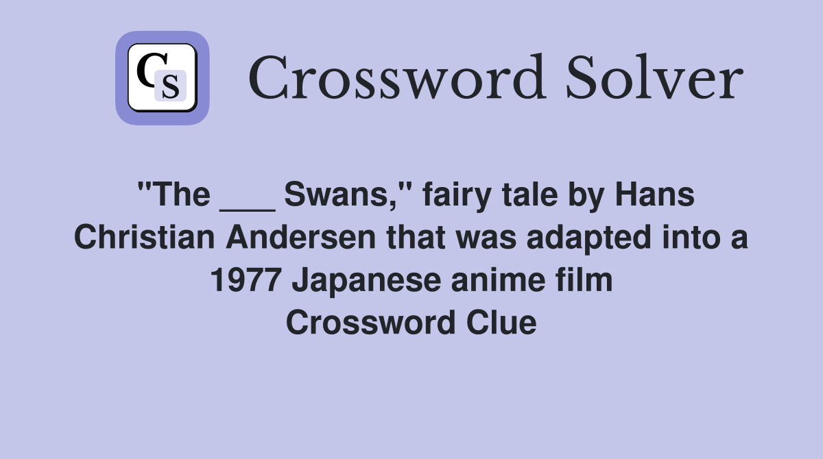 "The ___ Swans," fairy tale by Hans Christian Andersen that was adapted
